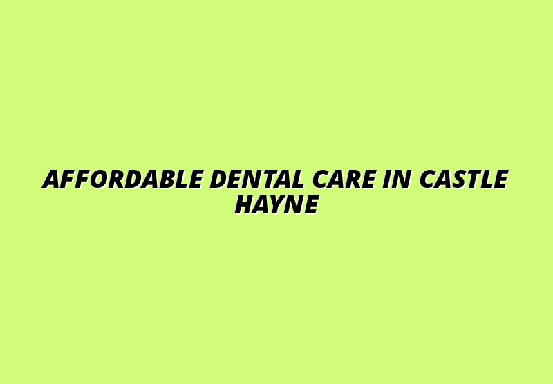 Affordable Dental Care in Castle Hayne